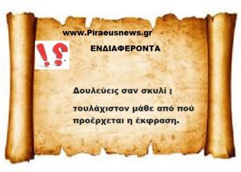 Δουλεύεις σαν σκυλί ; τουλάχιστον μάθε από πού προέρχεται η έκφραση.