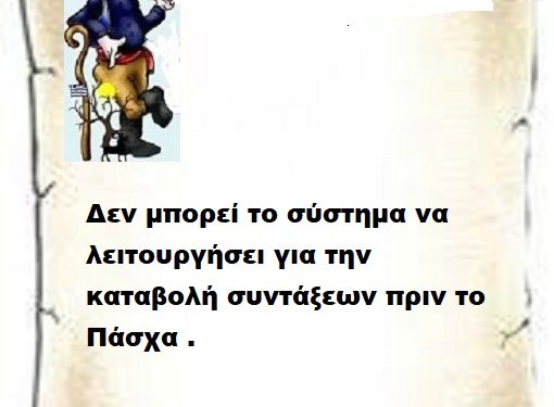 Δεν μπορεί το σύστημα να λειτουργήσει για την καταβολή συντάξεων πριν το Πάσχα .