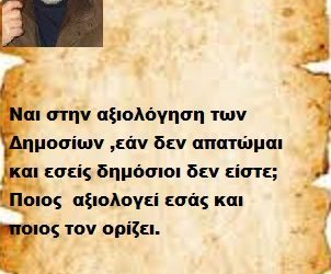 Ναι στην αξιολόγηση των Δημοσίων ,εάν δεν απατώμαι και εσείς δημόσιοι δεν είστε; Ποιος  αξιολογεί εσάς και ποιος τον ορίζει.  