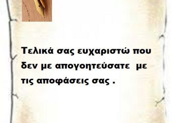 Τελικά σας ευχαριστώ που δεν με απογοητεύσατε  με τις αποφάσεις σας .