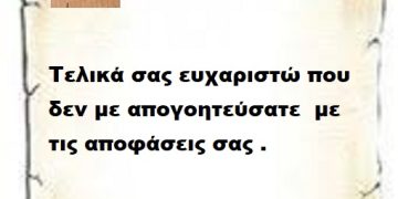 Τελικά σας ευχαριστώ που δεν με απογοητεύσατε  με τις αποφάσεις σας .
