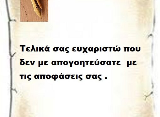 Τελικά σας ευχαριστώ που δεν με απογοητεύσατε  με τις αποφάσεις σας .