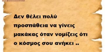 Δεν θέλει πολύ προσπάθεια να γίνεις μακάκας όταν νομίζεις ότι ο κόσμος σου ανήκει ..