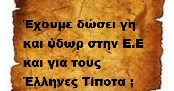 Έχουμε δώσει γή και ύδωρ για την Ε.Ε και για τους Έλληνες ακόμη τίποτα .