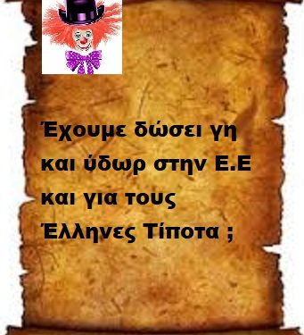 Έχουμε δώσει γή και ύδωρ για την Ε.Ε και για τους Έλληνες ακόμη τίποτα .