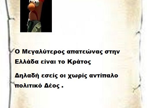 Ο Μεγαλύτερος απατεώνας στην Ελλάδα είναι το Κράτος δηλαδή εσείς οι χωρίς αντίπαλο  πολιτικό Δέος .