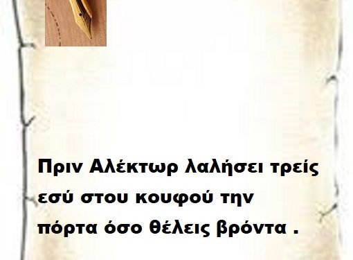 Πριν Αλέκτωρ λαλήσει τρείς εσύ στου κουφού την πόρτα όσο θέλεις βρόντα .