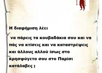 Η διαφήμιση λέει να πάρεις τα κουβαδάκια σου και να πάς να κτίσεις και να καταστρέψεις και άλλους αλλού ίσως στο κρησφύγετο σου στο Παρίσι  κατάλαβες ;