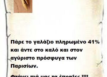 Πάρε το γαλάζιο πληρωμένο 41% και άντε στο καλό και στον αγύριστο πρόσφυγα των Παρισίων . Φτάνει πια μας τα έπρηξες