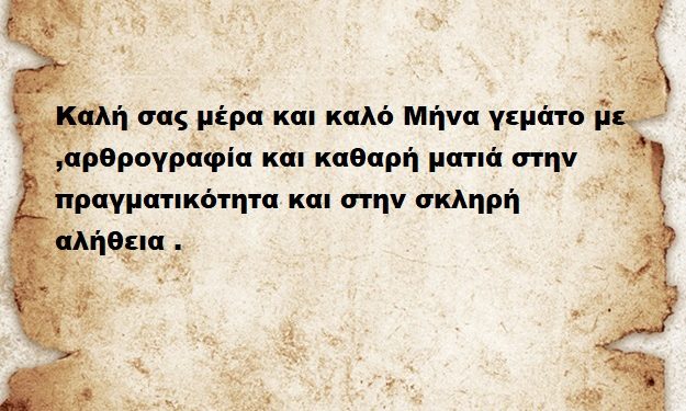 Καλή σας μέρα και καλό Μήνα γεμάτο με ,αρθρογραφία και καθαρή ματιά στην πραγματικότητα και στην σκληρή αλήθεια .