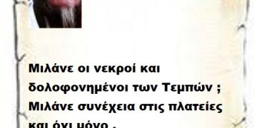 Μιλάνε οι νεκροί και δολοφονημένοι των Τεμπών ; Μιλάνε συνέχεια στις πλατείες και όχι μόνο .
