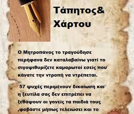 Ο Μητροπάνος το τραγούδησε περήφανα δεν καταλαβαίνω γιατί το σιγοψιθυρίζετε καμαρωτοί εσείς που κάνατε την ντροπή να ντρέπεται. 57 ψυχές περιμένουν δικαίωση και η ξευτίλα σας δεν επιτρέπει να ξεθάψουν οι γονείς τα παιδιά τους ,φοβάστε μήπως τελειώσει και το δικό σας οξυγόνο .