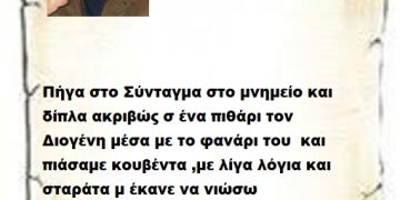 Πήγα στο Σύνταγμα στο μνημείο και δίπλα ακριβώς σ ένα πιθάρι τον Διογένη μέσα με το φανάρι του  και πιάσαμε κουβέντα ,με λίγα λόγια και σταράτα μ έκανε να νιώσω περήφανος Έλληνας .
