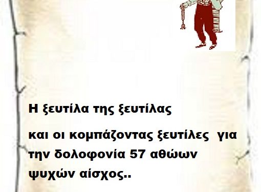 Η ξευτίλα της ξευτίλας και οι κομπάζοντας ξευτίλες για την δολοφονία 57 αθώων ψυχών αίσχος..