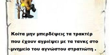 Κοίτα μην μπερδέψεις τα τρακτέρ που έχουν αγριέψει με τα τανκς στο μνημείο του αγνώστου στρατιώτη γιατί τότε δεν σε γλυτώνει τίποτα .