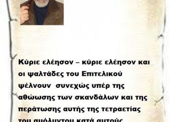 Κύριε ελέησον – κύριε ελέησον και οι ψαλτάδες του Επιτελικού ψέλνουν  συνεχώς υπέρ της αθώωσης των σκανδάλων και της περάτωσης αυτής της τετραετίας  του αμόλυντου κατά αυτούς Επιτελικού .