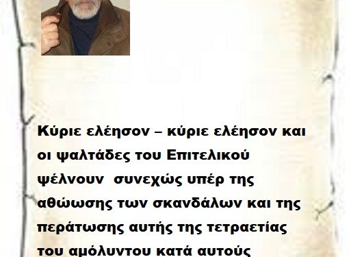 Κύριε ελέησον – κύριε ελέησον και οι ψαλτάδες του Επιτελικού ψέλνουν συνεχώς υπέρ της αθώωσης των σκανδάλων και της περάτωσης αυτής της τετραετίας του αμόλυντου κατά αυτούς Επιτελικού .