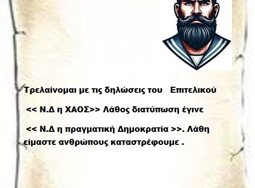 Τρελαίνομαι με τις δηλώσεις του Επιτελικού << Ν.Δ η ΧΑΟΣ>> Λάθος διατύπωση έγινε << Ν.Δ η πραγματική Δημοκρατία >>. Λάθη είμαστε ανθρώπους καταστρέφουμε .