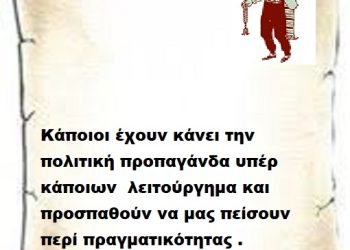 Κάποιοι έχουν κάνει την πολιτική προπαγάνδα υπέρ κάποιων  λειτούργημα και προσπαθούν να μας πείσουν περί πραγματικότητας .