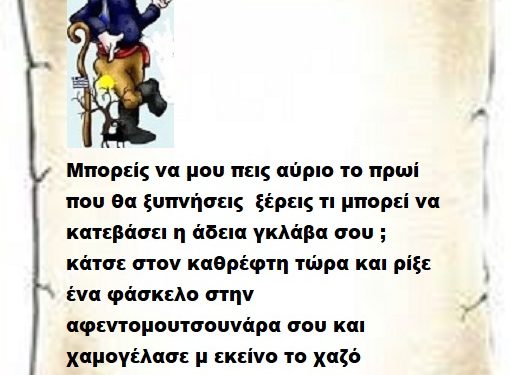 Μπορείς να μου πεις αύριο το πρωί που θα ξυπνήσεις ξέρεις τι μπορεί να κατεβάσει η άδεια γκλάβα σου ; κάτσε στον καθρέφτη τώρα και ρίξε ένα φάσκελο στην αφεντομουτσουνάρα σου και χαμογέλασε μ εκείνο το χαζό χαμόγελο σου .