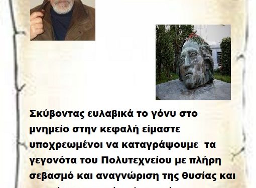 Σκύβοντας ευλαβικά το γόνυ στο μνημείο στην κεφαλή είμαστε υποχρεωμένοι να καταγράψουμε τα γεγονότα του Πολυτεχνείου με πλήρη σεβασμό και αναγνώριση της θυσίας και της μάχης των τότε Φοιτητών