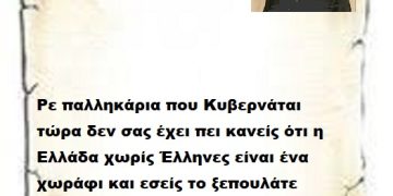 Ρε παλληκάρια που Κυβερνάται τώρα δεν σας έχει πει κανείς ότι η Ελλάδα χωρίς Έλληνες είναι ένα χωράφι και εσείς το ξεπουλάτε