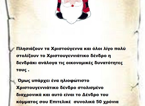 Πλησιάζουν τα Χριστούγεννα και όλοι λίγο πολύ στολίζουν το Χριστουγεννιάτικο δένδρο η δενδράκι ανάλογα τις οικονομικές δυνατότητες τους . Όμως υπάρχει ένα ηλιοφώτιστο Χριστουγεννιάτικο δένδρο στολισμένο διαχρονικά και αυτό είναι το Δένδρο του κόμματος σου Επιτελικέ  συνολικά 50 χρόνια