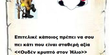 Επιτελικέ κάποιος πρέπει να σου πει κάτι που είναι σταθερή αξία <<Ουδέν κρυπτό στον Ήλιο>> και λέγεται στην Ελλάδα μας .