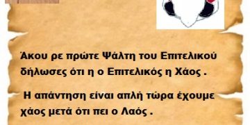 Άκου ρε πρώτε Ψάλτη του Επιτελικού δήλωσες ότι η ο Επιτελικός η Χάος . Η απάντηση είναι απλή τώρα έχουμε χάος μετά ότι πει ο Λαός .