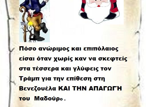 Πόσο ανώριμος και επιπόλαιος είσαι όταν χωρίς καν να σκεφτείς στα τέσσερα και γλύφεις τον Τράμπ για την επίθεση στη Βενεζουέλα ΚΑΙ ΤΗΝ ΑΠΑΓΩΓΉ του  Μαδούρο .