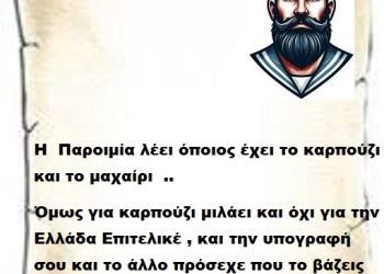 Η  Παροιμία λέει όποιος έχει το καρπούζι και το μαχαίρι  ..  όμως για καρπούζι μιλάει και όχι για την Ελλάδα Επιτελικέ , και την υπογραφή σου και το άλλο πρόσεχε που το βάζεις