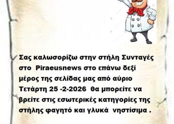 Σας καλωσορίζω στην στήλη Συνταγές στο Piraeusnews στο επάνω δεξί μέρος της σελίδας μας από αύριο Τετάρτη 25 -2-2026 θα μπορείτε να βρείτε στις εσωτερικές κατηγορίες της στήλης φαγητό και γλυκά νηστίσιμα .