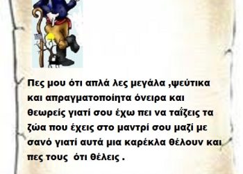 Πες μου ότι απλά λες μεγάλα ,ψεύτικα και απραγματοποίητα όνειρα και θεωρείς γιατί σου έχω πει να ταΐζεις τα ζώα που έχεις στο μαντρί σου μαζί με σανό γιατί αυτά μια καρέκλα θέλουν και πες τους  ότι θέλεις . Τους Έλληνες δεν τους πείθεις μεγαλειότατε Επιτελικέ .
