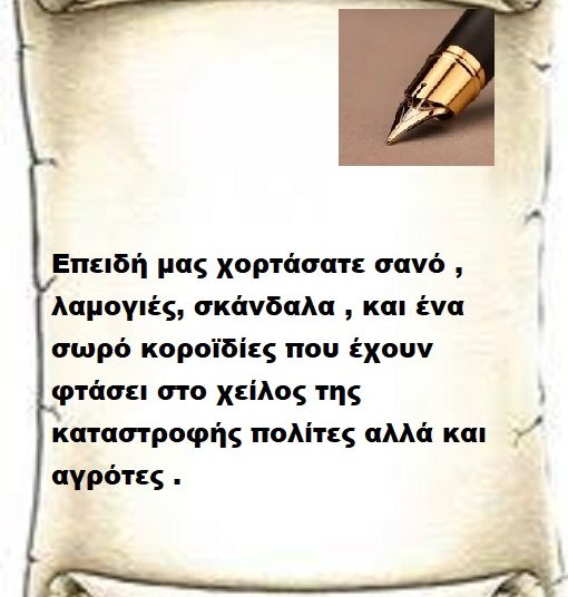 Επειδή μας χορτάσατε σανό , λαμογιές, σκάνδαλα , και ένα σωρό κοροϊδίες που έχουν φτάσει στο χείλος της καταστροφής πολίτες αλλά και αγρότες .