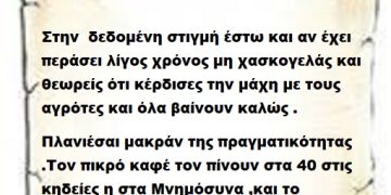 Στην  δεδομένη στιγμή έστω και αν έχει περάσει λίγος χρόνος μη χασκογελάς και θεωρείς ότι κέρδισες την μάχη με τους αγρότες και όλα βαίνουν καλώς . Πλανιέσαι μακράν της πραγματικότητας .Τον πικρό καφέ τον πίνουν στα 40 στις κηδείες η στα Μνημόσυνα ,και το βασικότερο στο τέλος ξυρίζουν τον γαμπρό Επιτελικέ .