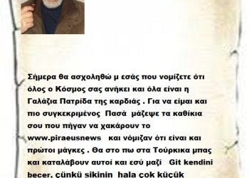 Σήμερα θα ασχοληθώ μ εσάς που νομίζετε ότι όλος ο Κόσμος σας ανήκει και όλα είναι η Γαλάζια Πατρίδα της καρδιάς . Για να είμαι και πιο συγκεκριμένος  Πασά  μάζεψε τα καθίκια σου που πήγαν να χακάρουν το www.piraeusnews   και νόμιζαν ότι είναι και πρώτοι μάγκες . Θα στο πω στα Τούρκικα μπας και καταλάβουν αυτοί και εσύ μαζί   Git kendini becer, çünkü sikinin  hala çok küçük olduğunu unutma.