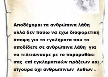 Αποδέχομαι τα ανθρώπινα λάθη αλλά δεν παύω να έχω διαφορετική άποψη για τα εγκλήματα που τα αποδίδετε σε ανθρώπινα λάθη  για να τελειώνουμε με το παραμυθάκι σας  επί εγκληματικών πράξεων και σίγουρα όχι ανθρώπινων λαθών .