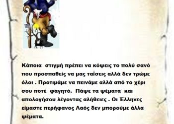 Κάποια  στιγμή πρέπει να κόψεις το πολύ σανό που προσπαθείς να μας ταΐσεις αλλά δεν τρώμε όλοι . Προτιμάμε να πεινάμε αλλά από το χέρι σου ποτέ  φαγητό.  Πάψε τα ψέματα  και απολογήσου λέγοντας αλήθειες . Οι Έλληνες είμαστε περήφανος Λαός δεν μπορούμε άλλα ψέματα.