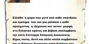 Ελλάδα  η χώρα που μετά από κάθε σκάνδαλο και έγκλημα  λέει και μία μαλακία ο κάθε προύχοντας  η εξέχουσα κατ αυτόν  μορφή στο Ελληνικό κράτος και βέβαια απολαμβάνει την κατά Σύνταγμα Ελληνική Δικαιοσύνη δίχως ποινή. Αυτά και άλλα πολλά συμβαίνουν και οι Έλληνες δυστυχώς απλά βράζουν στο ζουμί τους γιατί φοβούνται την αμείλικτη Δικαιοσύνη για αυτούς .