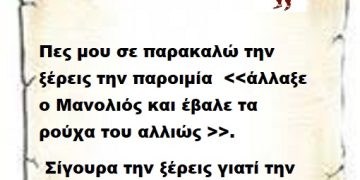 Πες μου σε παρακαλώ την ξέρεις την παροιμία  . Σίγουρα την ξέρεις γιατί την εφαρμόζεις κατά γράμμα