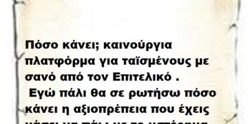 Πόσο κάνει ; καινούργια πλατφόρμα για ταϊσμένους με σανό από τον Επιτελικό . Εγώ πάλι θα σε ρωτήσω πόσο κάνει η αξιοπρέπεια που έχεις χάσει να πάω με το υστέρημα μου να στην αγοράσω Μέγα Επιτελικέ.