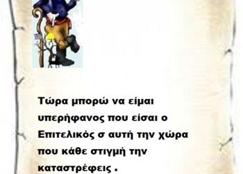 Τώρα μπορώ να είμαι υπερήφανος που είσαι ο Επιτελικός σ αυτή την χώρα που κάθε στιγμή την καταστρέφεις .