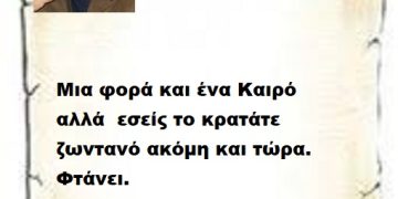 Μια φορά και ένα Καιρό  αλλά  εσείς το κρατάτε ζωντανό ακόμη και τώρα .Φτάνει.