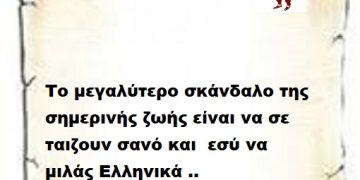 Το μεγαλύτερο σκάνδαλο της σημερινής ζωής είναι να σε ταιζουν σανό και εσύ να μιλάς Ελληνικά ..