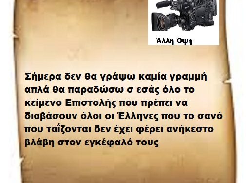 Σήμερα δεν θα γράψω καμία γραμμή  απλά θα παραδώσω σ εσάς όλο το κείμενο Επιστολής που πρέπει να διαβάσουν όλοι οι Έλληνες που το σανό που ταΐζονται δεν έχει φέρει ανήκεστο βλάβη στον εγκέφαλό τους