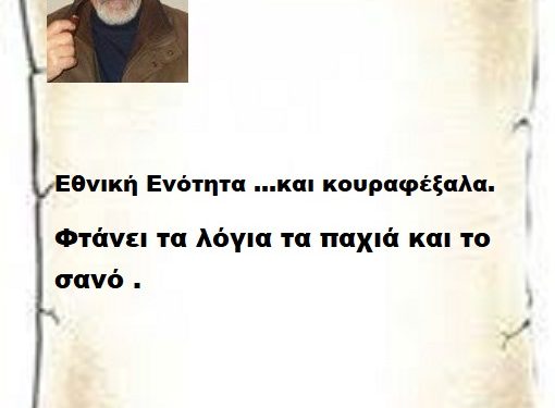Εθνική Ενότητα …και κουραφέξαλα. Φτάνει τα λόγια τα παχιά και το σανό .
