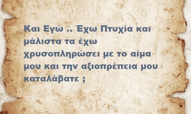Και Εγώ .. Έχω Πτυχία και μάλιστα τα έχω χρυσοπληρώσει με το αίμα μου και την αξιοπρέπεια μου καταλάβατε ;