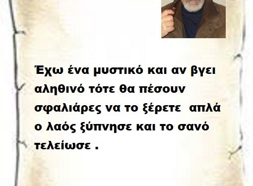 Έχω ένα μυστικό και αν βγει αληθινό τότε θα πέσουν σφαλιάρες να το ξέρετε  απλά ο λαός ξύπνησε και το σανό τελείωσε.